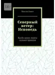 Максим Канев - Северный ветер: Исповедь. Когда закон тайги сильнее приказа