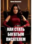 Ирина Ковалева - Как стать богатым писателем Нового времени