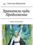 Светлана Журавлева - Хранители чуда. Продолжение. Роман-антиутопия