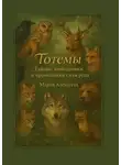 Мария Алексеева - Тотемы. Тайные помощники и проводники силы рода. Найди своего тотема