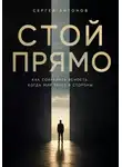 Сергей Антонов - Стой прямо. Как сохранить ясность, когда мир тянет в стороны