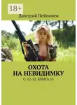 Дмитрий Пейпонен - Охота на невидимку. С-12-12. Книга 15