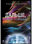 Елена Андреева - Дальше, чем истина… Переход в новую реальность. О просветлении просто и доступно