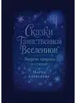 Мария Алексеева - Сказки таинственной Вселенной. Энергия природы и стихий. Уроки о гармонии, уважении и единстве с природой.