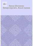 Ирина Шестакова - Ветер перемен. Книга первая