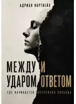 Адриан Нортвейл - Между ударом и ответом. Где начинается внутренняя свобода