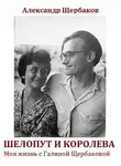 Александр Щербаков - Шелопут и Королева. Моя жизнь с Галиной Щербаковой