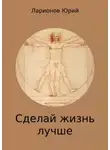 Юрий Ларионов - Сделай Жизнь Лучше