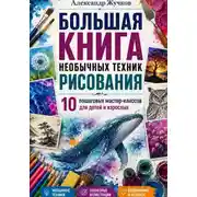 Постер книги Большая книга необычных техник рисования. 10 пошаговых мастер-классов для детей и взрослых