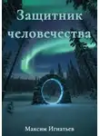 Максим Игнатьев - Защитник человечества