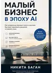 Никита Баган - Малый бизнес в эпоху AI - Как владельцу меньше тонуть в рутине, быстрее принимать решения и снижать хаос