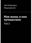Ной Мышковский - Моя жизнь и мои путешествия. Том 2