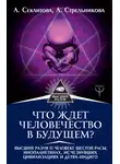Лариса Секлитова - Что ждет человечество в будущем? Высший разум о человеке шестой расы, инопланетянах, исчезнувших цивилизациях и детях-индиго