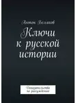 Антон Беляков - Ключи к русской истории. Доказательства по рассуждению