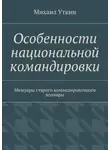 Михаил Уткин - Особенности национальной командировки. Мемуары старого командировочного волчары