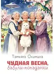 Татьяна Охитина - Чудная весна, бабули-попаданки