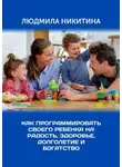 Людмила Никитина - Как программировать своего ребенка на радость, здоровье, долголетие и богатство