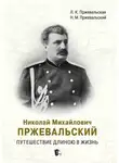 Николай Пржевальский - Николай Михайлович Пржевальский. Путешествие длиною в жизнь
