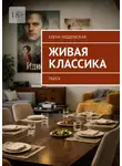 Елена Поддубская - Живая классика. Пьеса