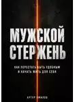 Артур Ямилов - Мужской стержень: как перестать быть удобным и начать жить для себя