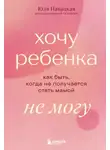 Юля Навацкая - Хочу ребенка не могу. Как быть, когда не получается стать мамой