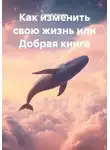 Сергей Астахов - Как изменить свою жизнь или Добрая книга