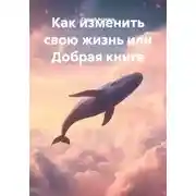 Постер книги Как изменить свою жизнь или Добрая книга