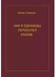 Игорь Тихонов - Как я однажды переболел раком