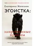 Екатерина Железняк - Эгоистка: запрещенные приемы. Когда тебе больше не надо быть хорошей девочкой