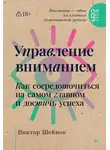 Виктор Шейнов - Управление вниманием. Как сосредоточиться на самом главном и достичь успеха