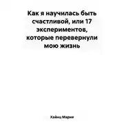Постер книги Как я научилась быть счастливой, или 17 экспериментов, которые перевернули мою жизнь