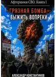 Александр Константинов - Грязная бомба: выжить вопреки