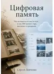 Сергей Левченко - Цифровая память. Что останется от нас в сети, и как ИИ меняет горе, наследие и прощание