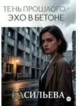 Ирина Васильева - Тень прошлого. Эхо в бетоне