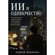 Постер книги ИИ и одиночество. Как пользоваться искусственным собеседником и не потерять живых людей