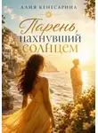 Алия Кенесарина - Парень, пахнувший солнцем