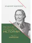 Владимир Мединский - Рассказы из русской истории. Петр I. Империя. Книга четвертая