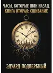 Эдуард Подвербный - Часы, Которые Шли Назад. Книга Вторая: Сшивание