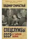 Владимир Семичастный - Спецслужбы СССР в тайной войне