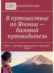 Алексей Киселев - В путешествие по Японии – базовый путеводитель. Часть 1. Питание, проживание, транспорт, этикет