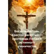 Постер книги Бог есть Любовь. Христос распятый — проповедь Любви и истинного ученичества