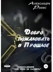 Александра Ронис - Добро пожаловать в прошлое!