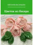 Евгения Васильева - Цветок из бисера