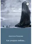 Анастасия Романова - Как умирала любовь…