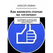 Постер книги Как написать статью на «отлично». На продажу, на заказ, для сайта или любого другого своего проекта