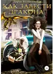 Дарья Вознесенская - Как завести дракона