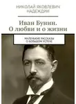 Николай Надеждин - Иван Бунин. О любви и о жизни. Маленькие рассказы о большом успехе
