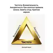 Постер книги Чистота, Внимательность, Аккуратность-Три золотых правила жизни. Заветы отца. Краткая версия