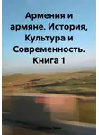Лейли Арутюнян - Армения и армяне. История, Культура и Современность. Kнига 1