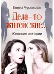 Елена Чумакова - Дела-то житейские…